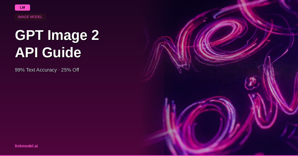 GPT Image 2 API: 99% Text Accuracy at 25% Off — Guide | LinkModel
